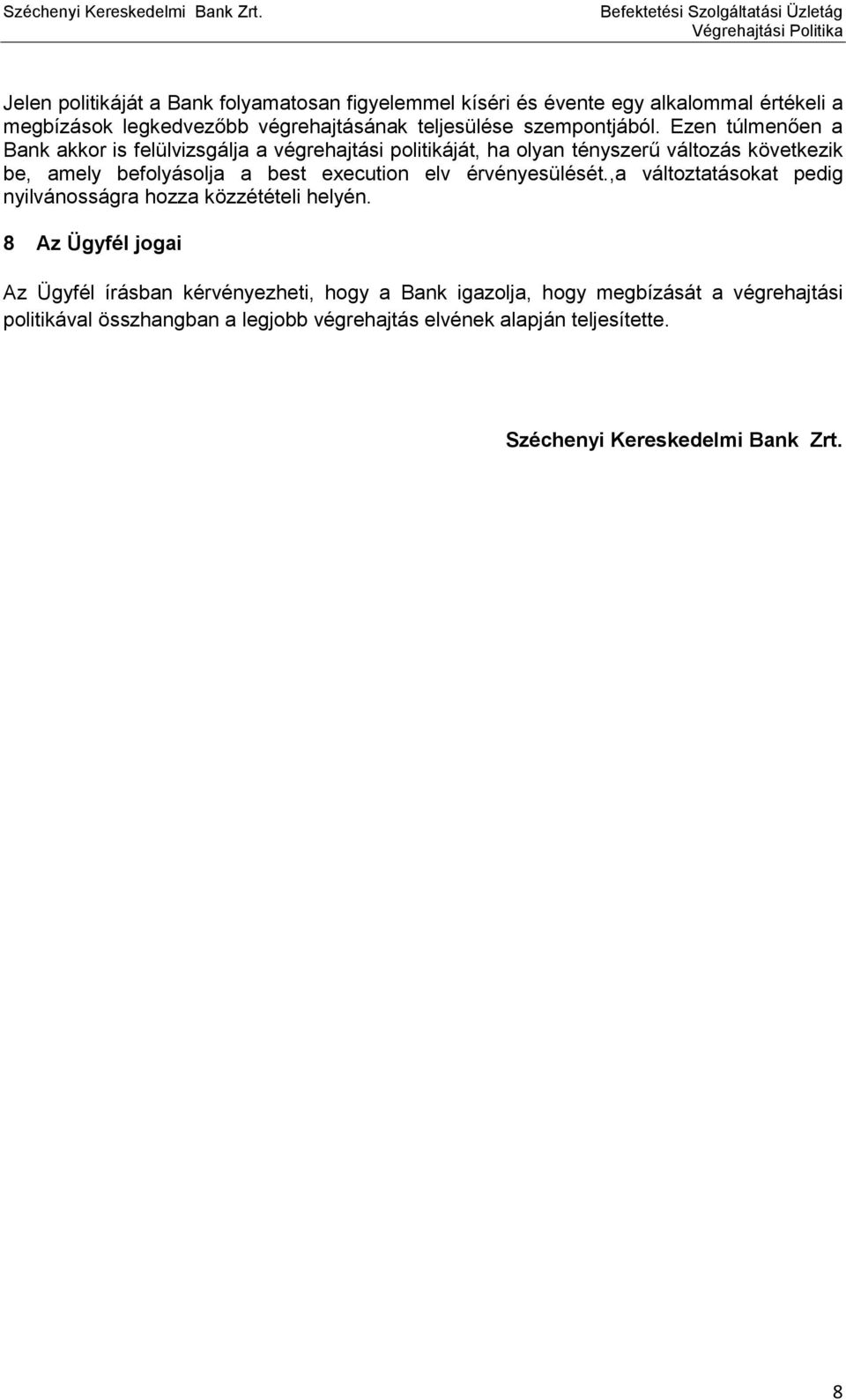 Ezen túlmenően a Bank akkor is felülvizsgálja a végrehajtási politikáját, ha olyan tényszerű változás következik be, amely befolyásolja a best execution