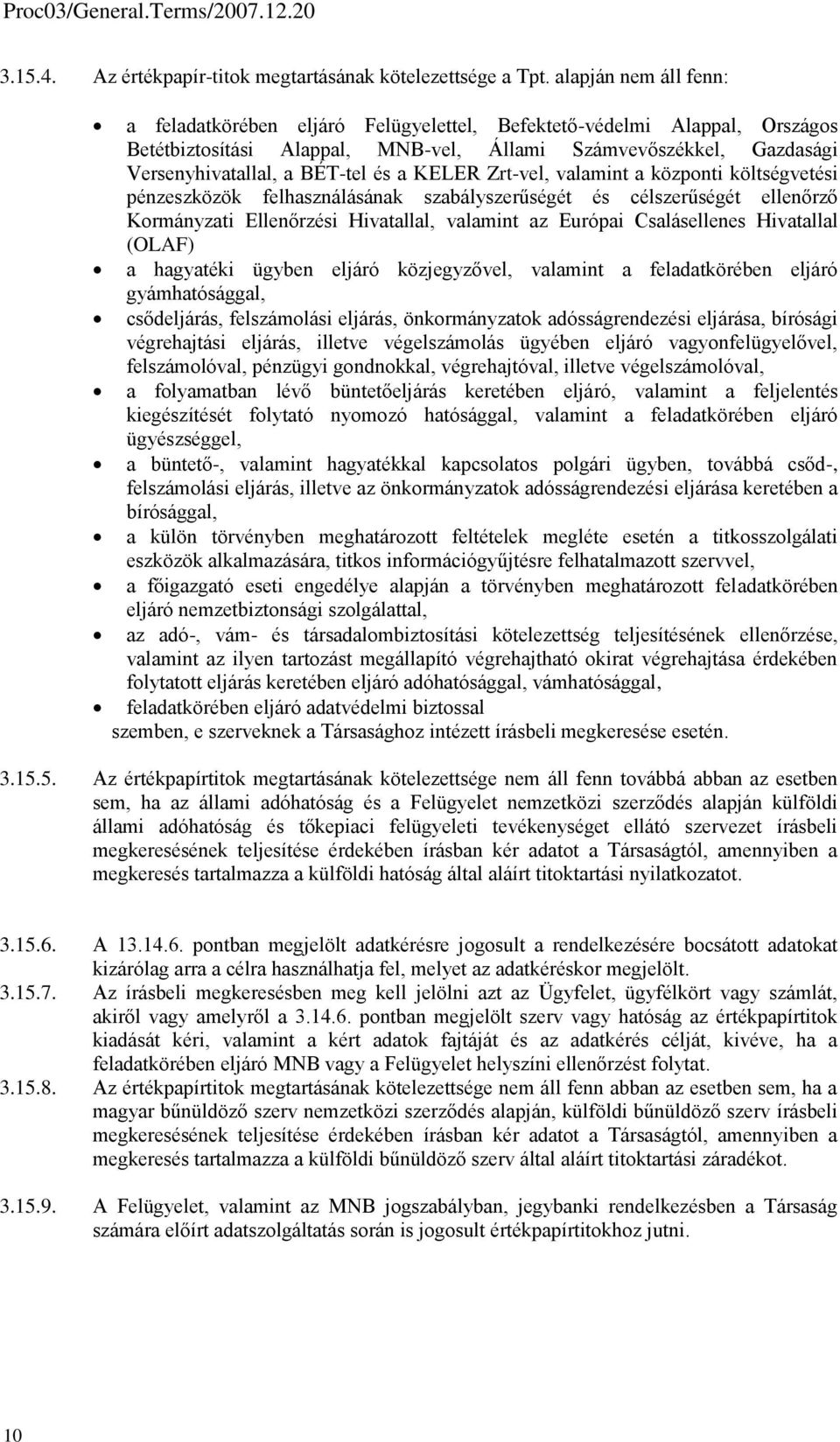 KELER Zrt-vel, valamint a központi költségvetési pénzeszközök felhasználásának szabályszerűségét és célszerűségét ellenőrző Kormányzati Ellenőrzési Hivatallal, valamint az Európai Csalásellenes
