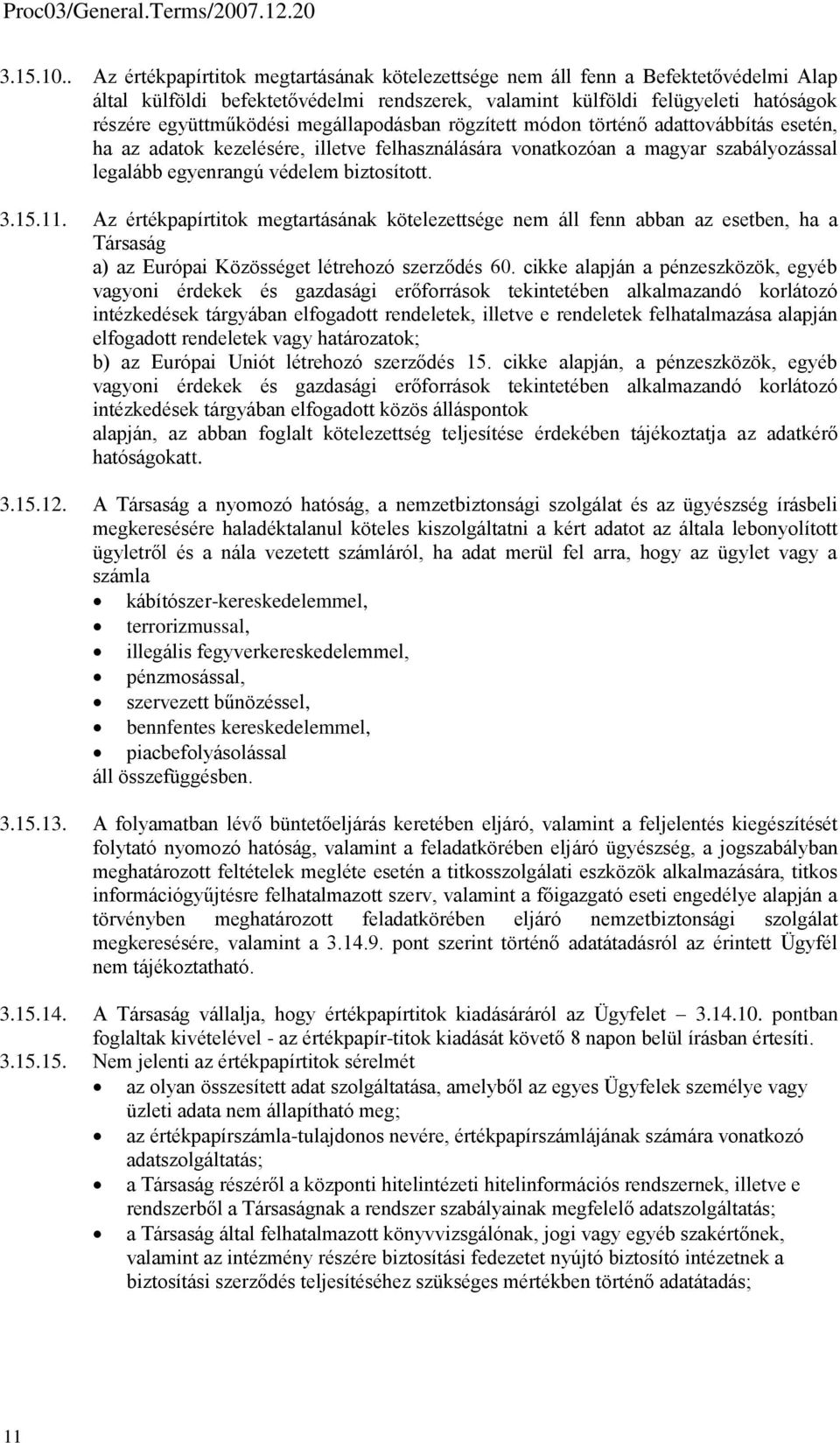 megállapodásban rögzített módon történő adattovábbítás esetén, ha az adatok kezelésére, illetve felhasználására vonatkozóan a magyar szabályozással legalább egyenrangú védelem biztosított. 3.15.11.