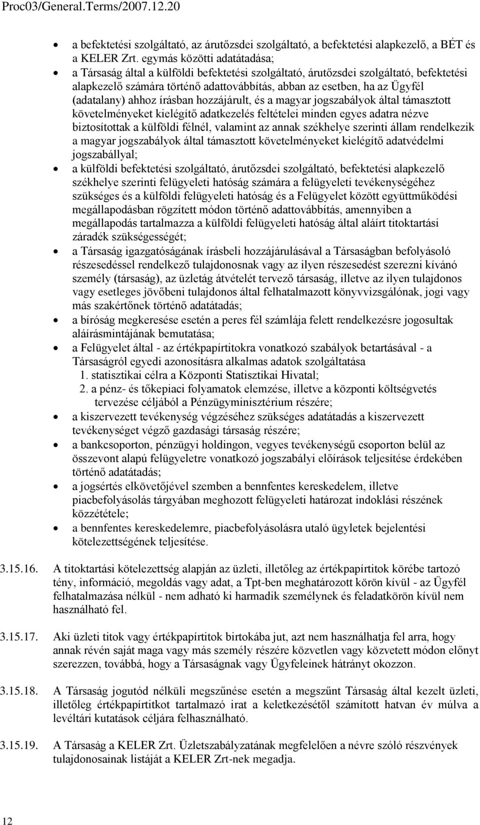 (adatalany) ahhoz írásban hozzájárult, és a magyar jogszabályok által támasztott követelményeket kielégítő adatkezelés feltételei minden egyes adatra nézve biztosítottak a külföldi félnél, valamint