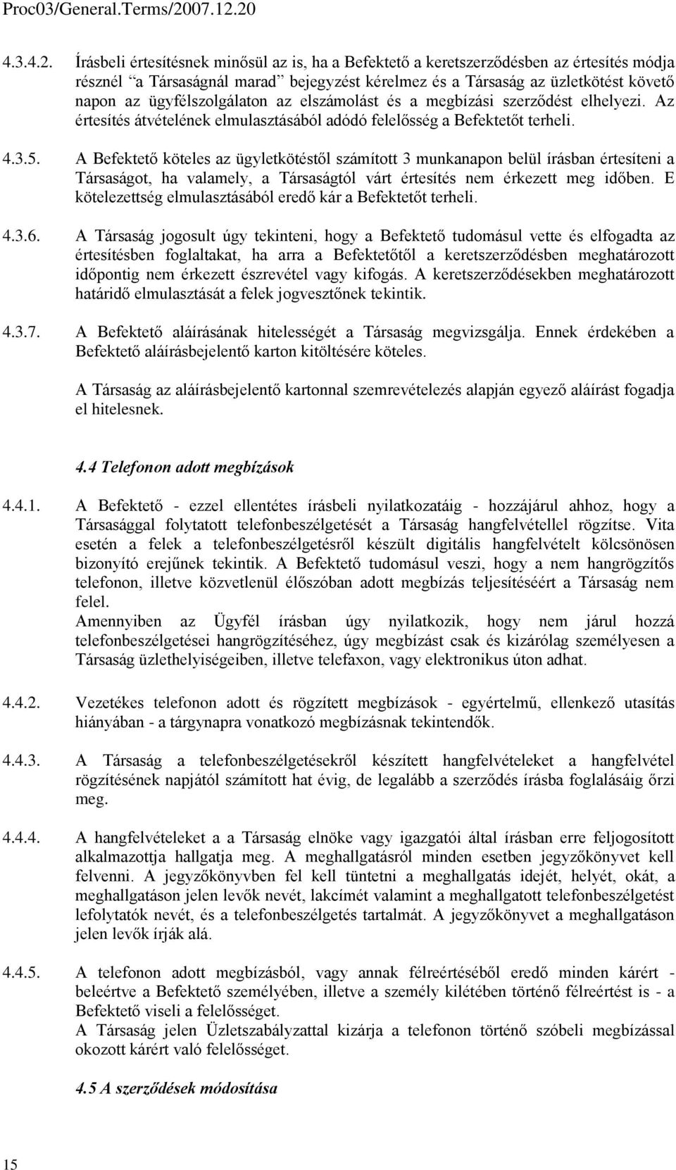 ügyfélszolgálaton az elszámolást és a megbízási szerződést elhelyezi. Az értesítés átvételének elmulasztásából adódó felelősség a Befektetőt terheli. 4.3.5.
