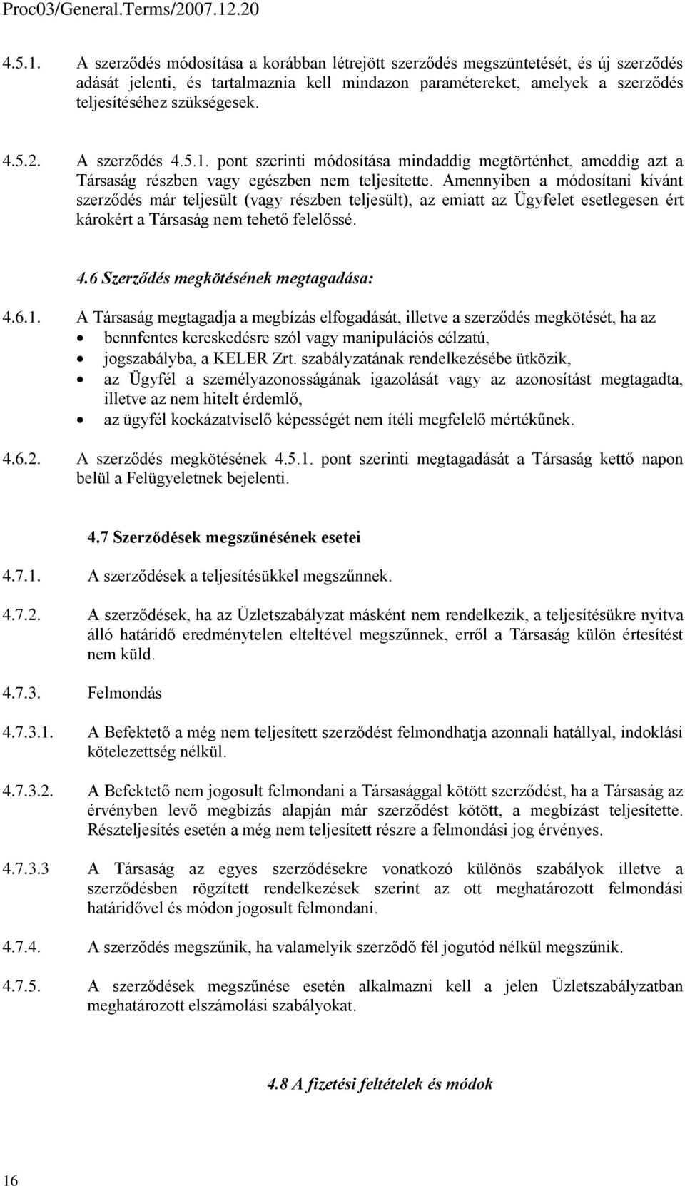 2. A szerződés  pont szerinti módosítása mindaddig megtörténhet, ameddig azt a Társaság részben vagy egészben nem teljesítette.