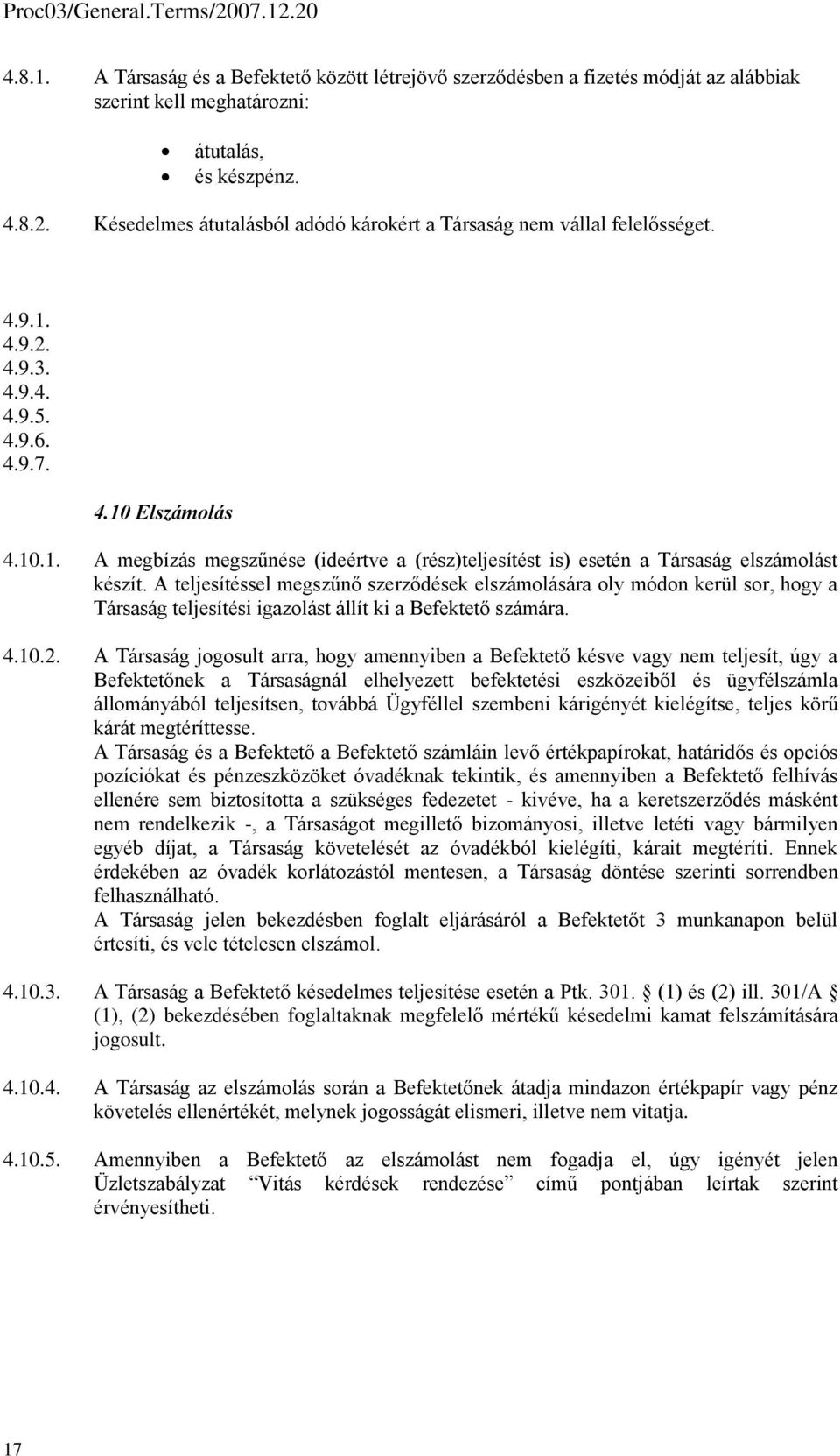 A teljesítéssel megszűnő szerződések elszámolására oly módon kerül sor, hogy a Társaság teljesítési igazolást állít ki a Befektető számára. 4.10.2.