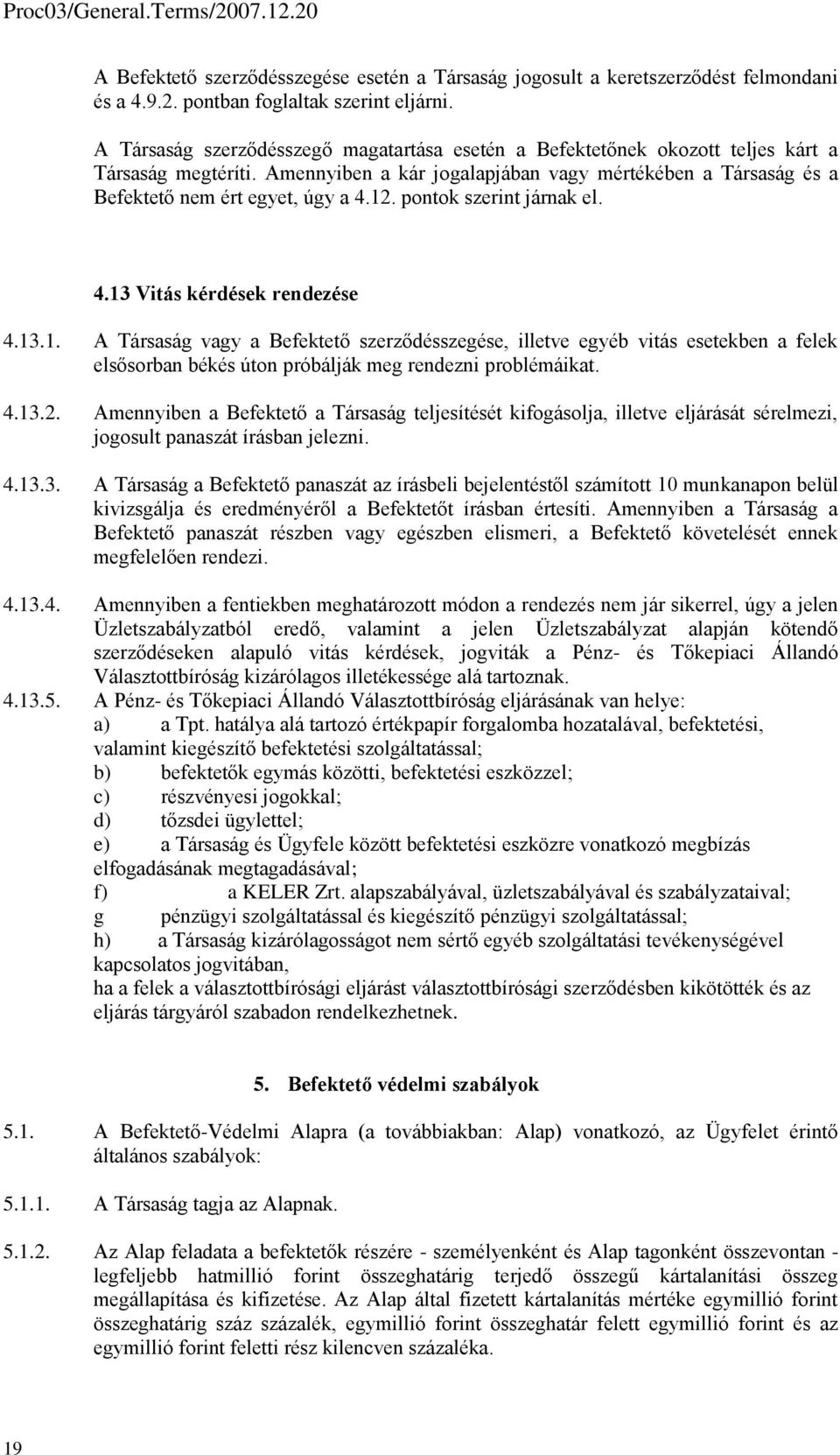 pontok szerint járnak el. 4.13 Vitás kérdések rendezése 4.13.1. A Társaság vagy a Befektető szerződésszegése, illetve egyéb vitás esetekben a felek elsősorban békés úton próbálják meg rendezni problémáikat.