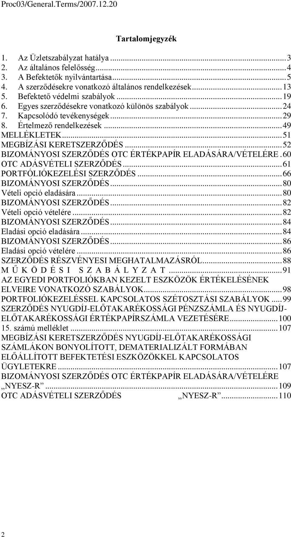 .. 52 BIZOMÁNYOSI SZERZŐDÉS OTC ÉRTÉKPAPÍR ELADÁSÁRA/VÉTELÉRE. 60 OTC ADÁSVÉTELI SZERZŐDÉS... 61 PORTFÓLIÓKEZELÉSI SZERZŐDÉS... 66 BIZOMÁNYOSI SZERZŐDÉS... 80 Vételi opció eladására.