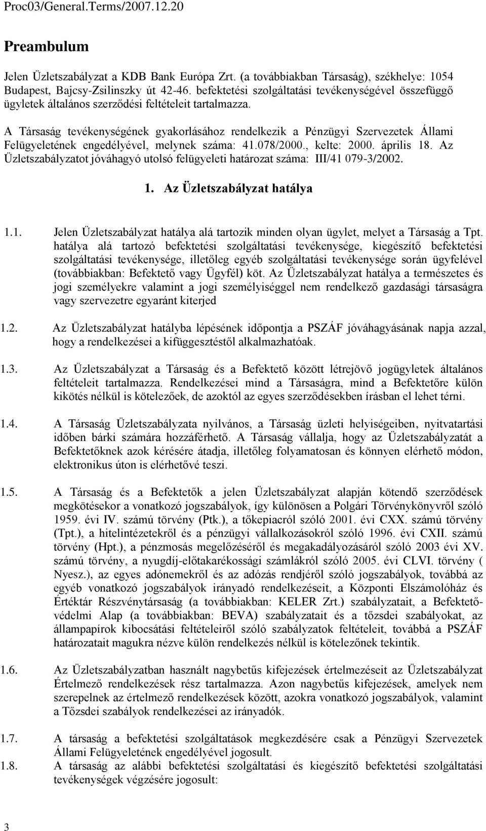 A Társaság tevékenységének gyakorlásához rendelkezik a Pénzügyi Szervezetek Állami Felügyeletének engedélyével, melynek száma: 41.078/2000., kelte: 2000. április 18.