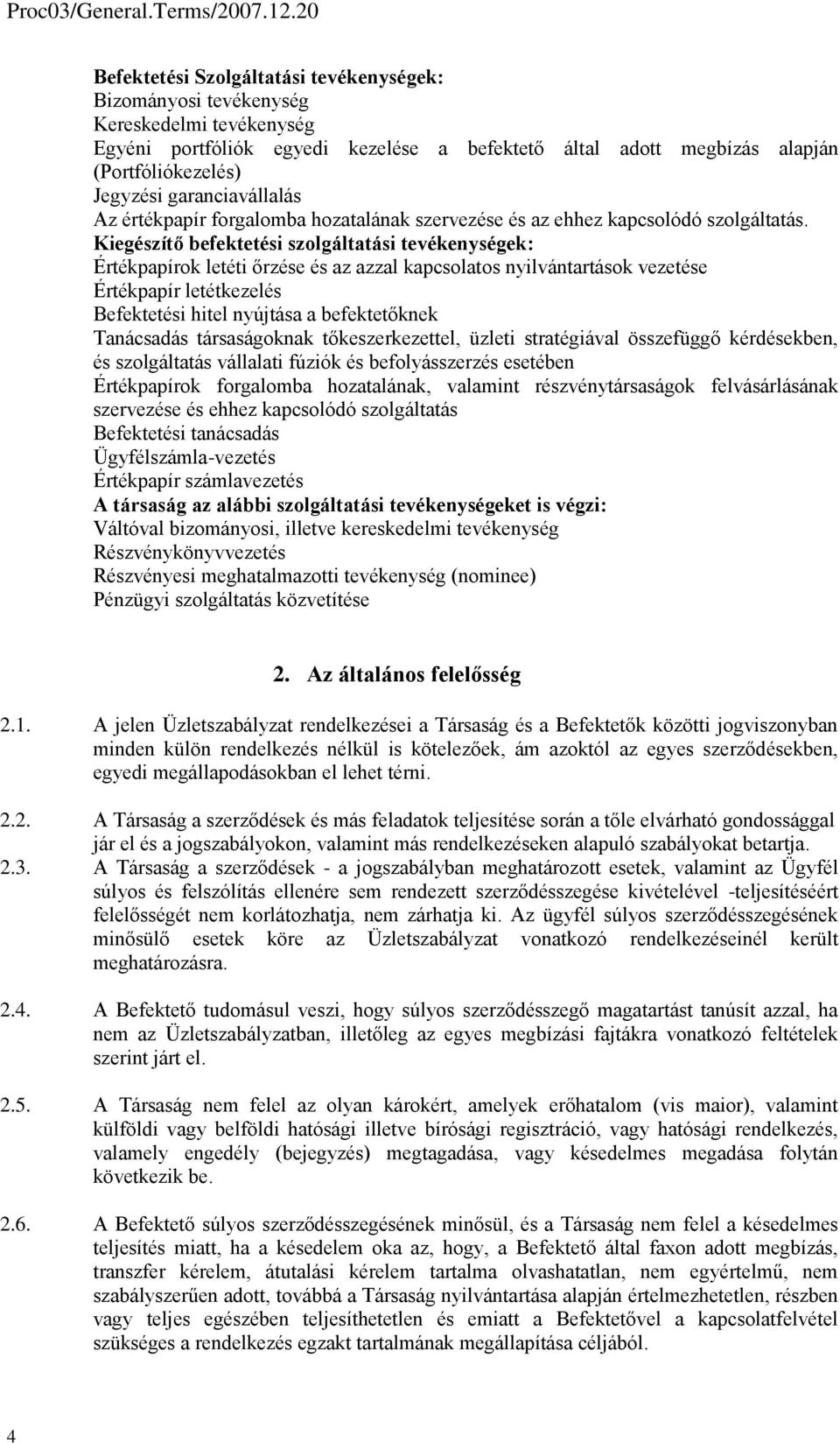 Kiegészítő befektetési szolgáltatási tevékenységek: Értékpapírok letéti őrzése és az azzal kapcsolatos nyilvántartások vezetése Értékpapír letétkezelés Befektetési hitel nyújtása a befektetőknek