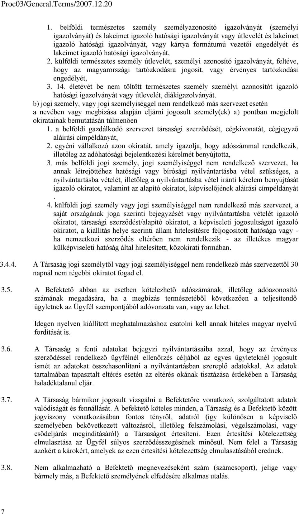 külföldi természetes személy útlevelét, személyi azonosító igazolványát, feltéve, hogy az magyarországi tartózkodásra jogosít, vagy érvényes tartózkodási engedélyét, 3. 14.