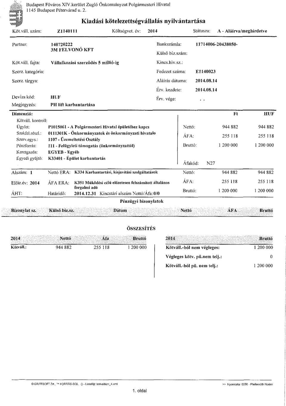 kategória: Fedezet száma: E1140023 Szerz. tárgya: Aláírás dátuma: 2014.08.14 Érv. kezdete: 2014.08.14 Deviza kód: HUF Érv. vége: Megjegyzés: PH lift karbantartása Dimenzió: Ft HUF Kötváll. kontrol!
