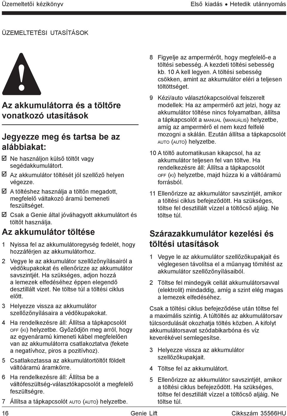 Az akkumulátorra és a töltőre vonatkozó utasítások Jegyezze meg és tartsa be az alábbiakat: Ne használjon külső töltőt vagy segédakkumulátort. Az akkumulátor töltését jól szellőző helyen végezze.
