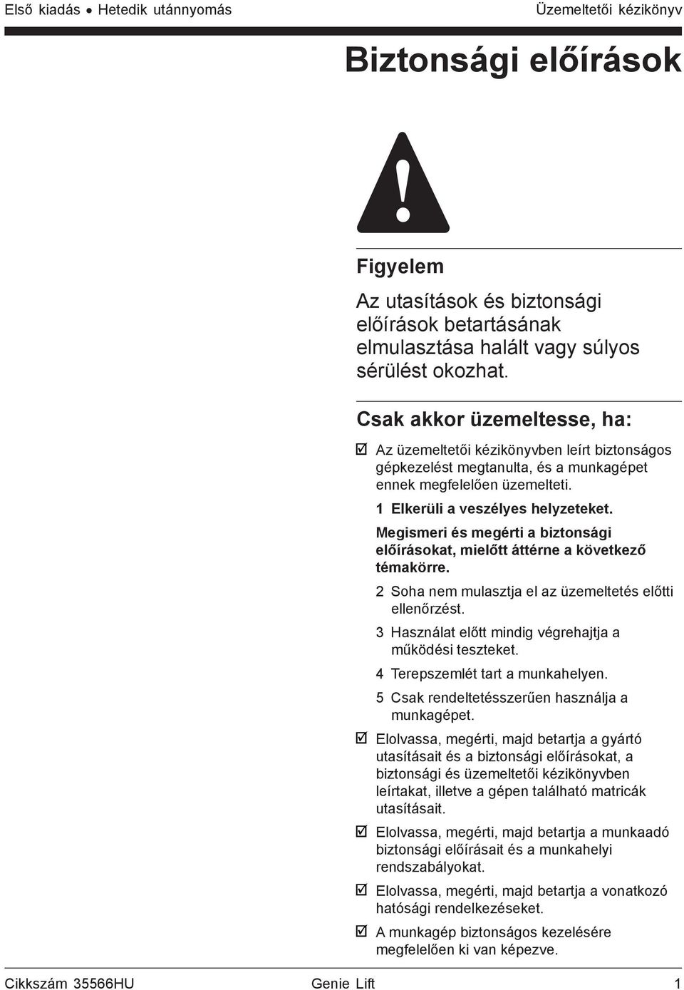 Megismeri és megérti a biztonsági előírásokat, mielőtt áttérne a következő témakörre. 2 Soha nem mulasztja el az üzemeltetés előtti ellenőrzést.