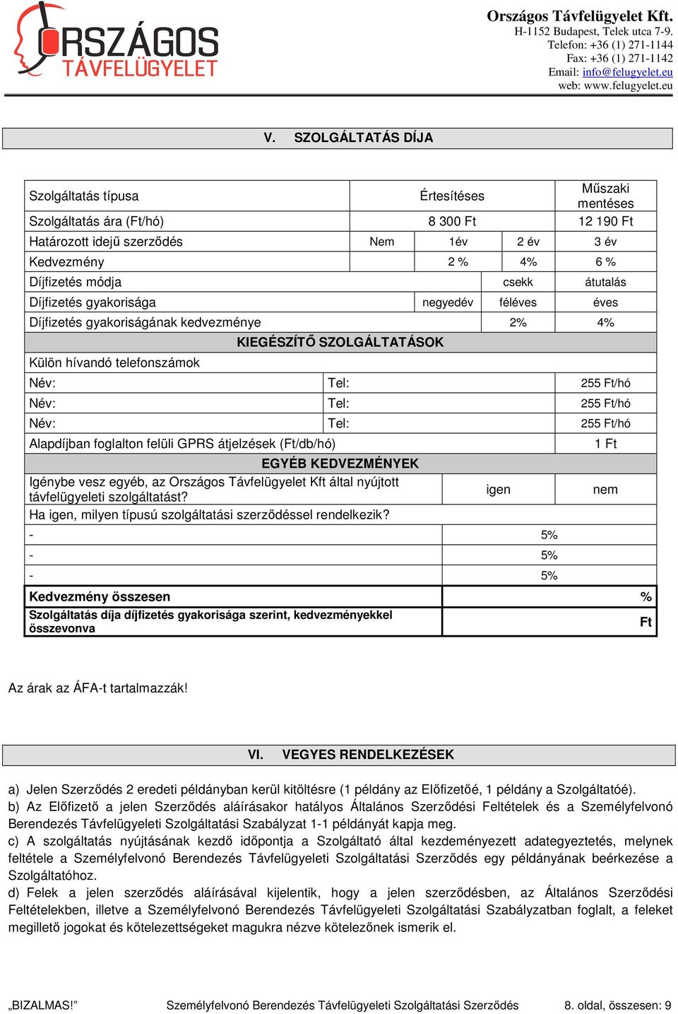 Név: Tel: 255 Ft/hó Alapdíjban foglalton felüli GPRS átjelzések (Ft/db/hó) EGYÉB KEDVEZMÉNYEK Igénybe vesz egyéb, az Országos Távfelügyelet Kft által nyújtott távfelügyeleti szolgáltatást?