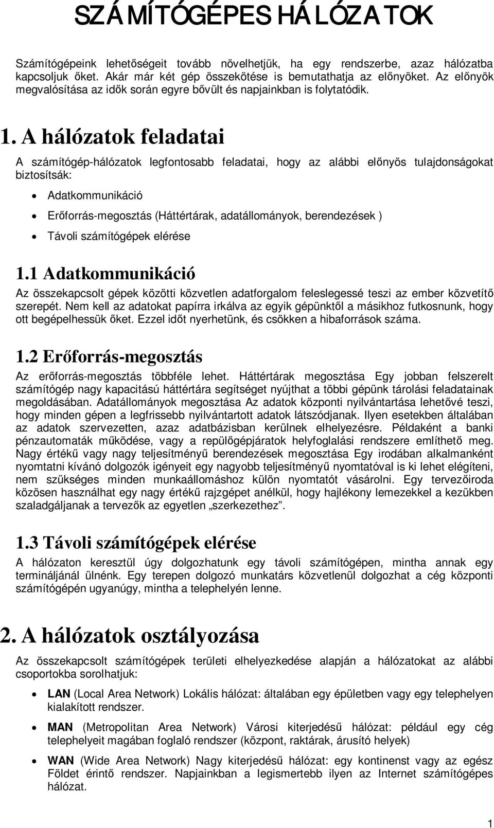 A hálózatok feladatai A számítógép-hálózatok legfontosabb feladatai, hogy az alábbi elnyös tulajdonságokat biztosítsák: Adatkommunikáció Erforrás-megosztás (Háttértárak, adatállományok, berendezések