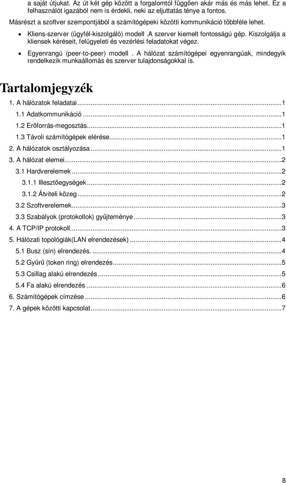 Kiszolgálja a kliensek kéréseit, felügyeleti és vezérlési feladatokat végez. Egyenrangú (peer-to-peer) modell.