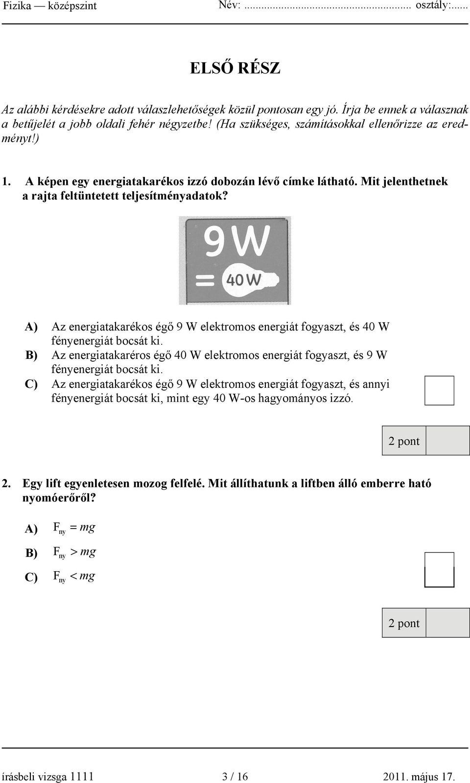 A) Az energiatakarékos égő 9 W elektromos energiát fogyaszt, és 40 W fényenergiát bocsát ki. B) Az energiatakaréros égő 40 W elektromos energiát fogyaszt, és 9 W fényenergiát bocsát ki.