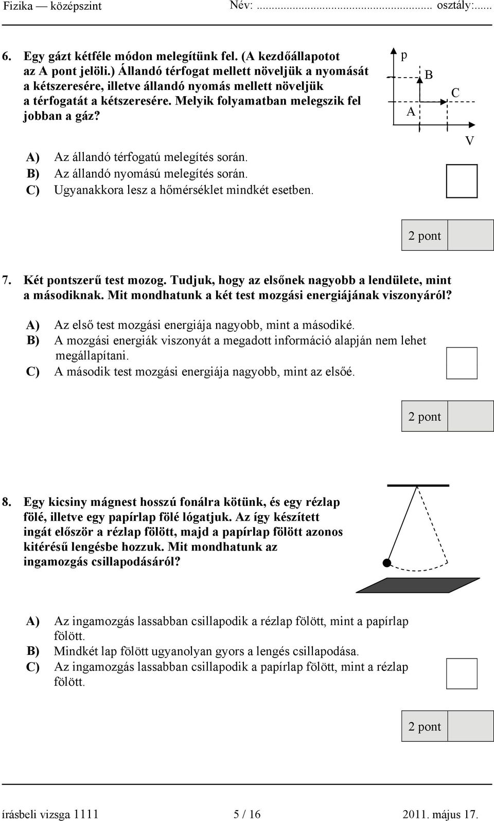 p A B C A) Az állandó térfogatú melegítés során. B) Az állandó nyomású melegítés során. C) Ugyanakkora lesz a hőmérséklet mindkét esetben. V 7. Két pontszerű test mozog.