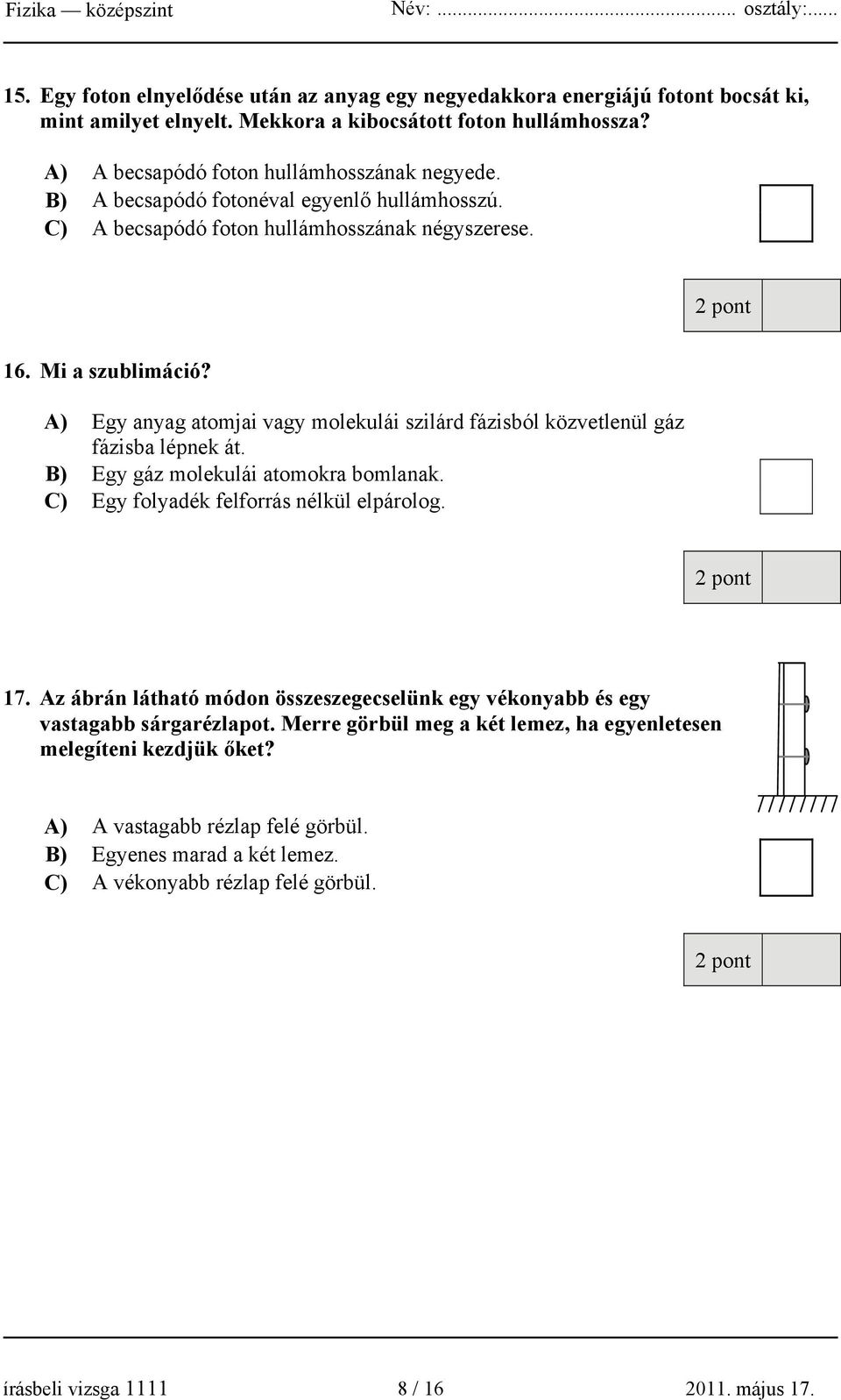 A) Egy anyag atomjai vagy molekulái szilárd fázisból közvetlenül gáz fázisba lépnek át. B) Egy gáz molekulái atomokra bomlanak. C) Egy folyadék felforrás nélkül elpárolog. 17.