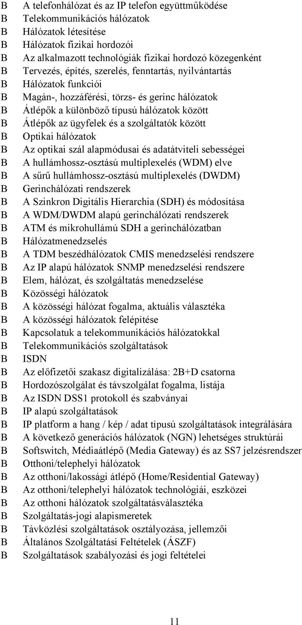 hálózatok Az optikai szál alapmódusai és adatátviteli sebességei A hullámhossz-osztású multiplexelés (WDM) elve A sűrű hullámhossz-osztású multiplexelés (DWDM) Gerinchálózati rendszerek A Szinkron