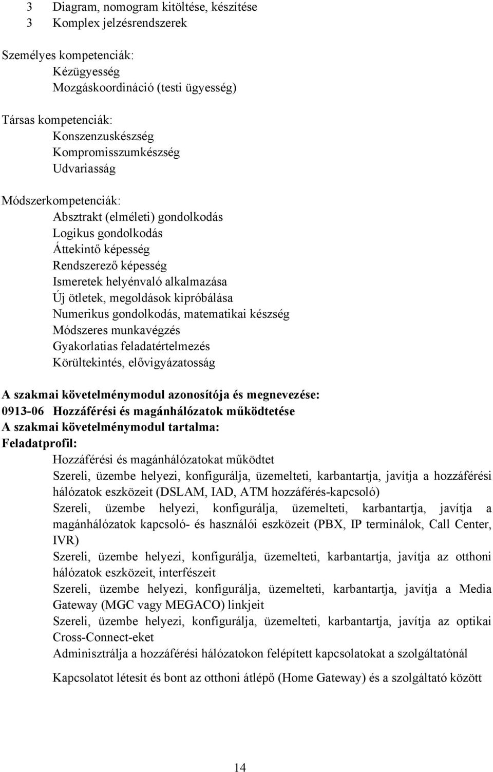Numerikus gondolkodás, matematikai készség Módszeres munkavégzés Gyakorlatias feladatértelmezés Körültekintés, elővigyázatosság A szakmai követelménymodul azonosítója és megnevezése: 0913-06