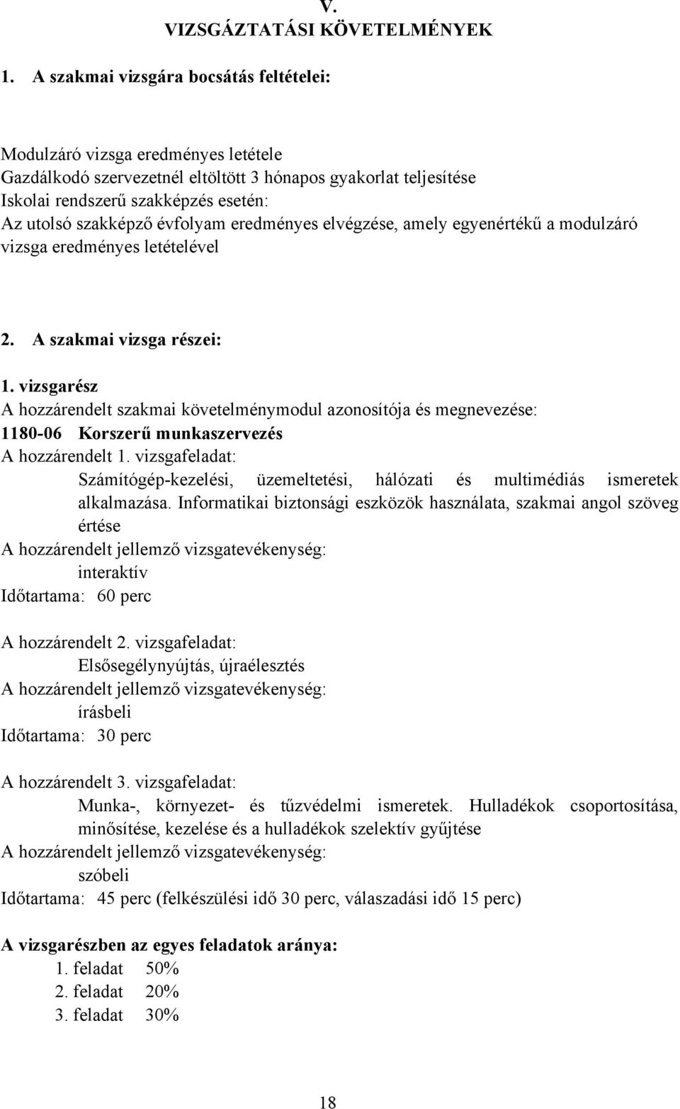 évfolyam eredményes elvégzése, amely egyenértékű a modulzáró vizsga eredményes letételével 2. A szakmai vizsga részei: 1.