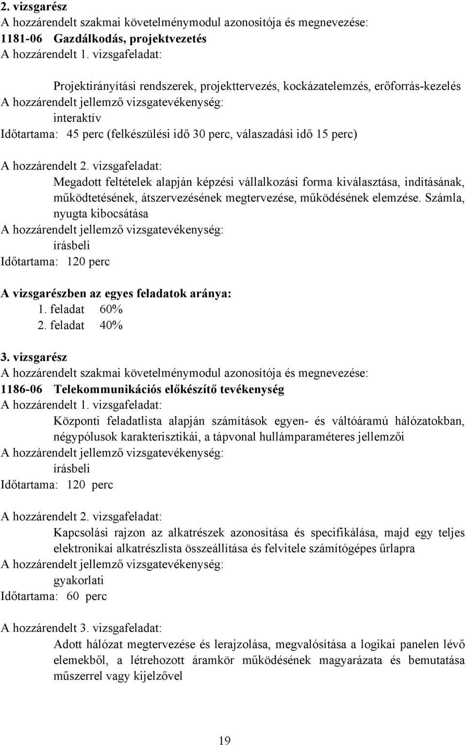 vizsgafeladat: Megadott feltételek alapján képzési vállalkozási forma kiválasztása, indításának, működtetésének, átszervezésének megtervezése, működésének elemzése.