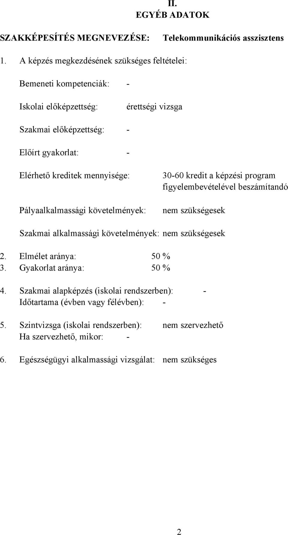 mennyisége: Pályaalkalmassági követelmények: 30-60 kredit a képzési program figyelembevételével beszámítandó nem szükségesek Szakmai alkalmassági követelmények: nem