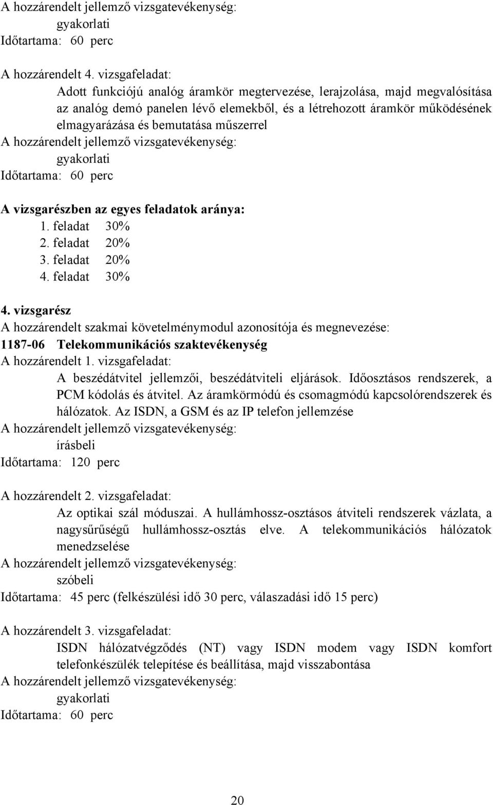 műszerrel gyakorlati Időtartama: 60 perc A vizsgarészben az egyes feladatok aránya: 1. feladat 30% 2. feladat 20% 3. feladat 20% 4. feladat 30% 4.