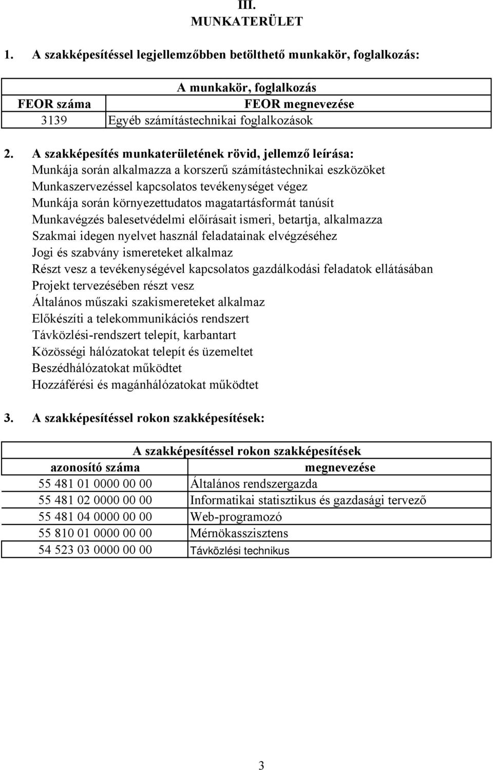 A szakképesítés munkaterületének rövid, jellemző leírása: Munkája során alkalmazza a korszerű számítástechnikai eszközöket Munkaszervezéssel kapcsolatos tevékenységet végez Munkája során