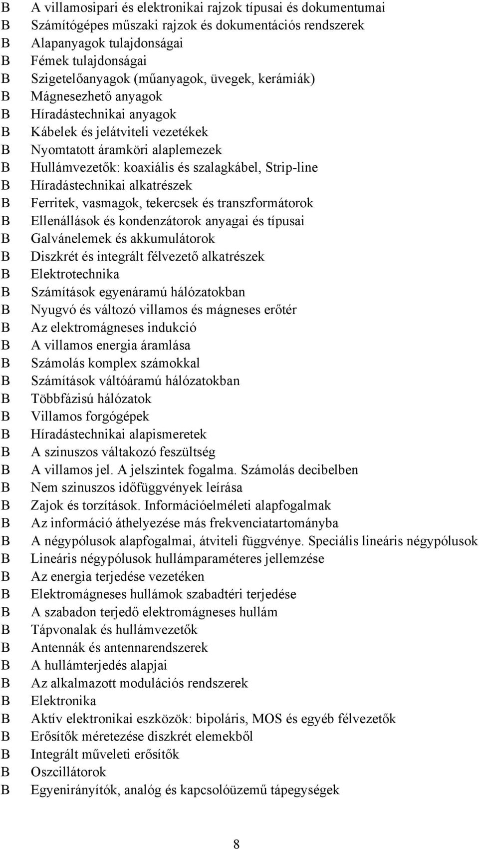 alkatrészek Ferritek, vasmagok, tekercsek és transzformátorok Ellenállások és kondenzátorok anyagai és típusai Galvánelemek és akkumulátorok Diszkrét és integrált félvezető alkatrészek