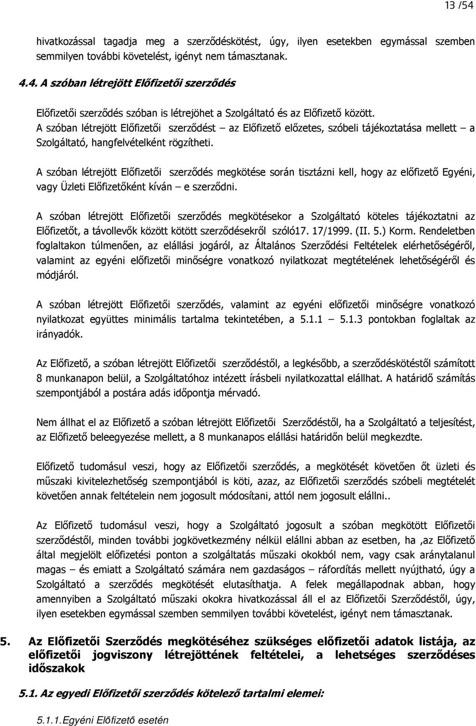 A szóban létrejött Elıfizetıi szerzıdés megkötése során tisztázni kell, hogy az elıfizetı Egyéni, vagy Üzleti Elıfizetıként kíván e szerzıdni.