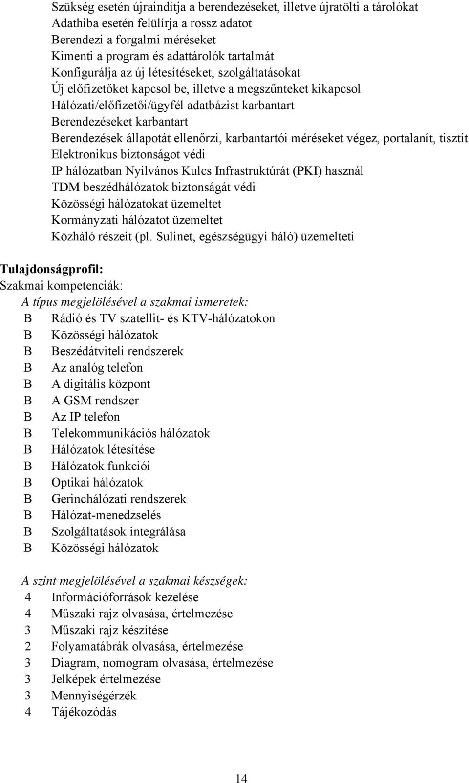 állapotát ellenőrzi, karbantartói méréseket végez, portalanít, tisztít Elektronikus biztonságot védi IP hálózatban Nyilvános Kulcs Infrastruktúrát (PKI) használ TDM beszédhálózatok biztonságát védi