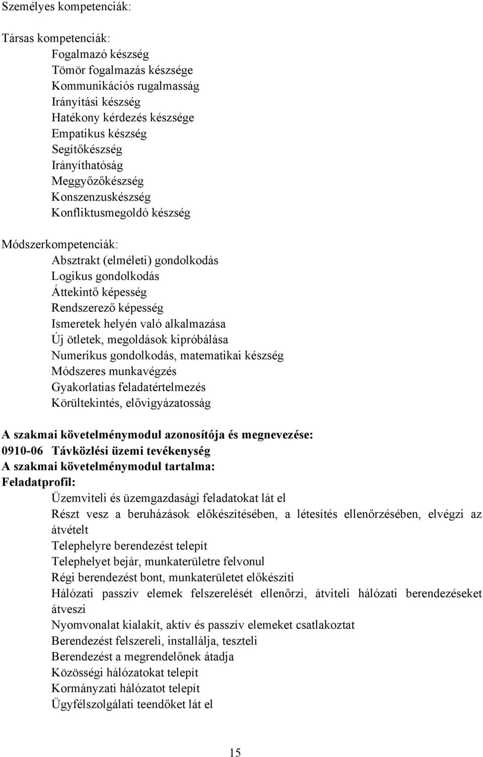 helyén való alkalmazása Új ötletek, megoldások kipróbálása Numerikus gondolkodás, matematikai készség Módszeres munkavégzés Gyakorlatias feladatértelmezés Körültekintés, elővigyázatosság A szakmai