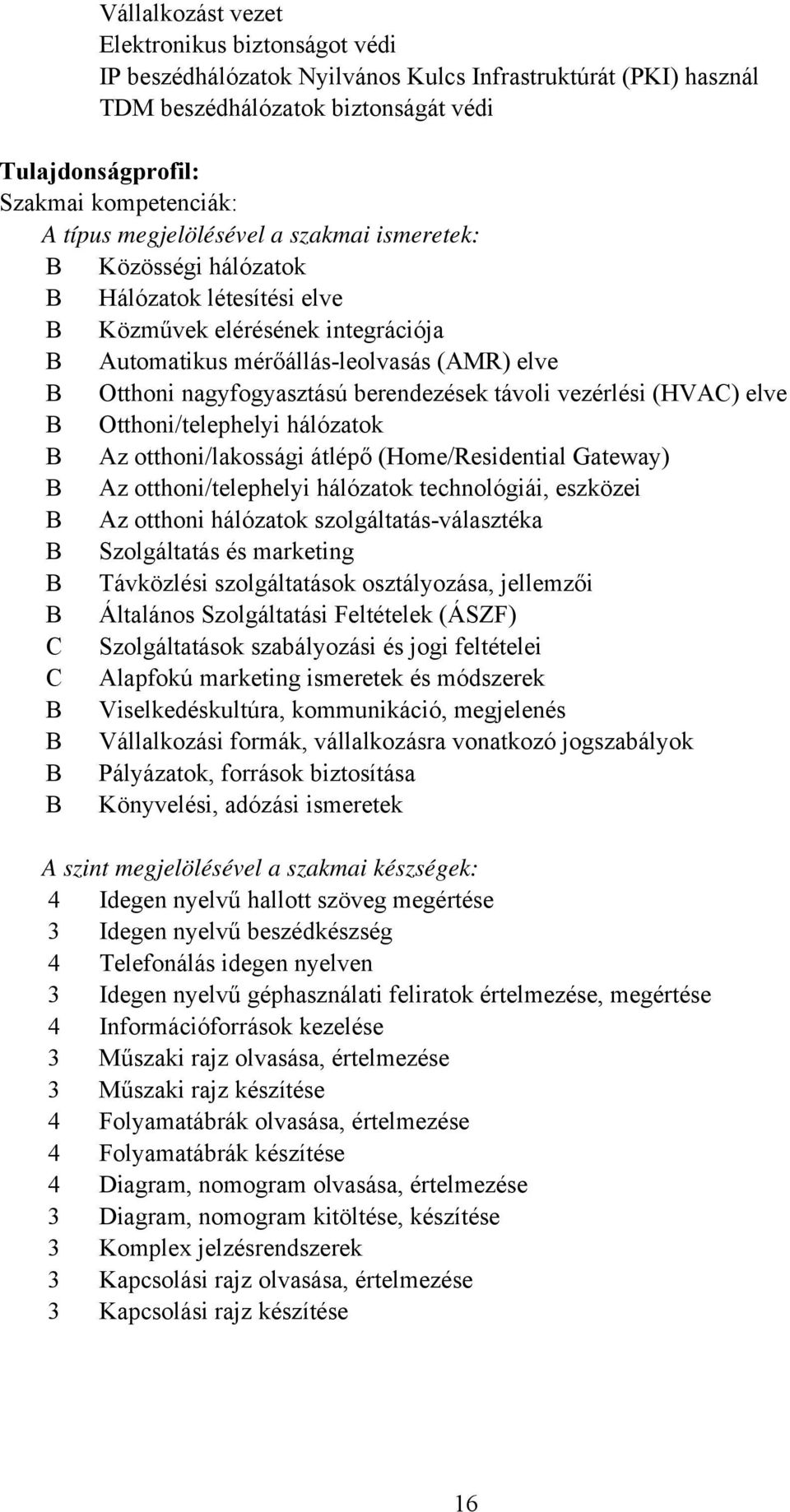 berendezések távoli vezérlési (HVAC) elve B Otthoni/telephelyi hálózatok B Az otthoni/lakossági átlépő (Home/Residential Gateway) B Az otthoni/telephelyi hálózatok technológiái, eszközei B Az otthoni