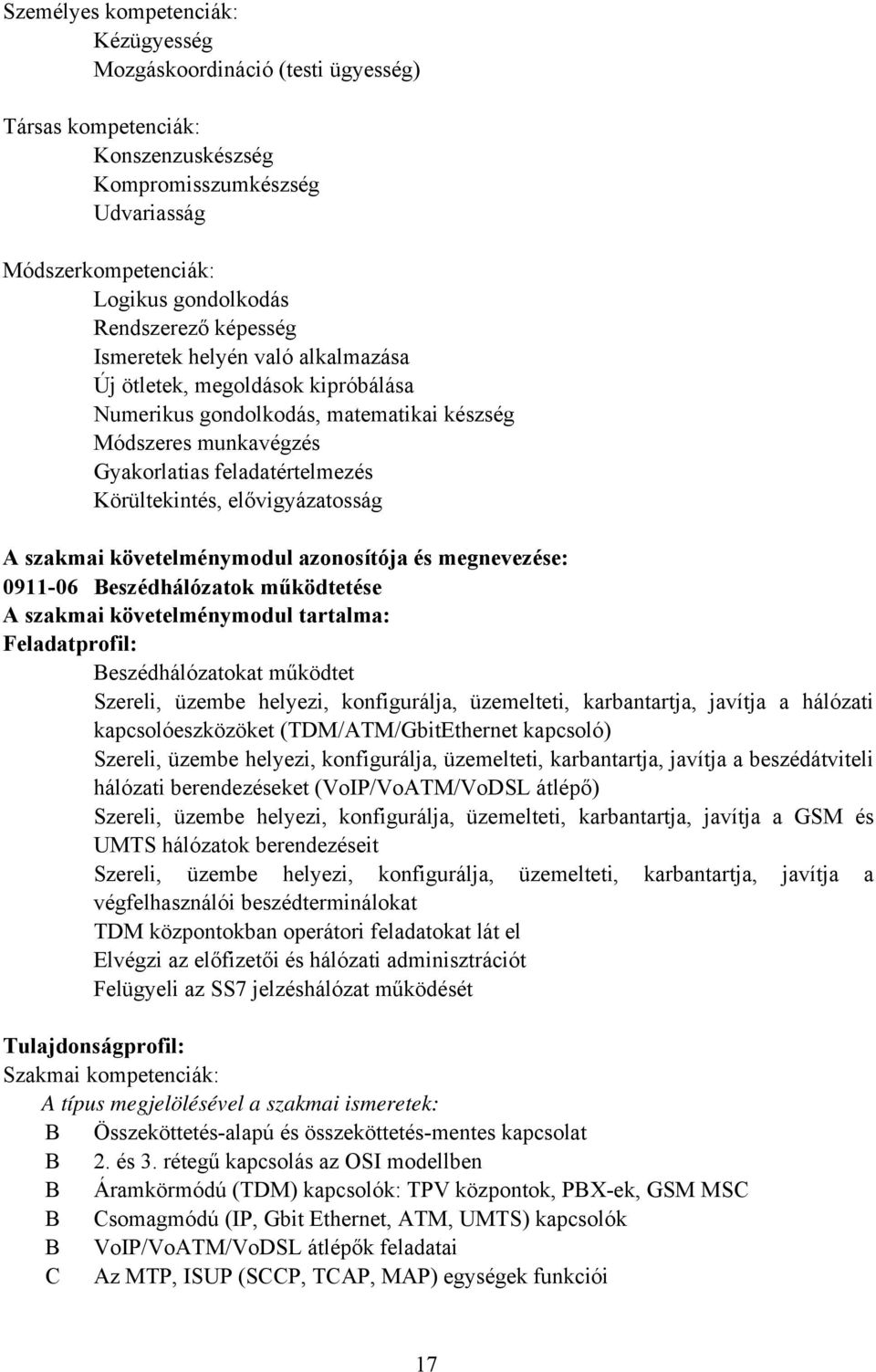 elővigyázatosság A szakmai követelménymodul azonosítója és megnevezése: 0911-06 Beszédhálózatok működtetése A szakmai követelménymodul tartalma: Feladatprofil: Beszédhálózatokat működtet Szereli,