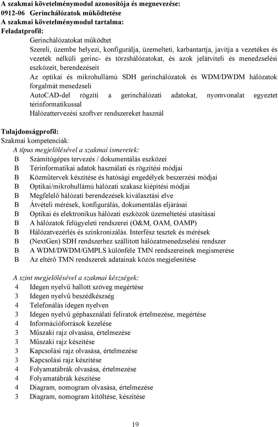 gerinchálózatok és WDM/DWDM hálózatok forgalmát menedzseli AutoCAD-del rögzíti a gerinchálózati adatokat, nyomvonalat egyeztet térinformatikussal Hálózattervezési szoftver rendszereket használ