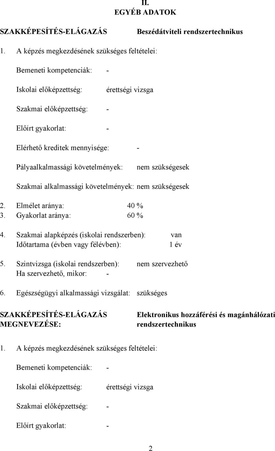 Pályaalkalmassági követelmények: nem szükségesek Szakmai alkalmassági követelmények: nem szükségesek 2. Elmélet aránya: 40 % 3. Gyakorlat aránya: 60 % 4.