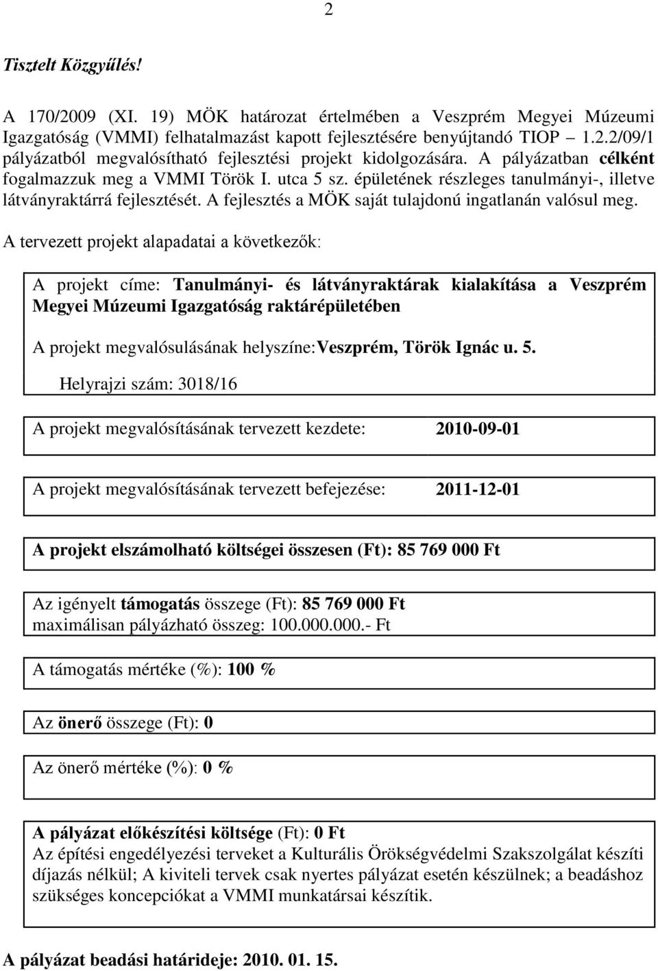 A tervezett projekt alapadatai a következők: A projekt címe: Tanulmányi- és látványraktárak kialakítása a Veszprém Megyei Múzeumi Igazgatóság raktárépületében A projekt megvalósulásának