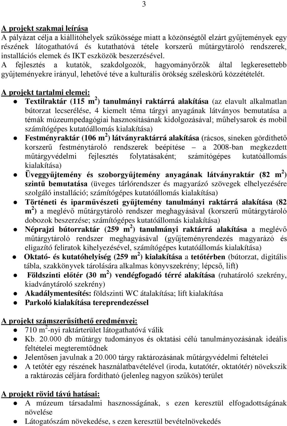 A fejlesztés a kutatók, szakdolgozók, hagyományőrzők által legkeresettebb gyűjteményekre irányul, lehetővé téve a kulturális örökség széleskörű közzétételét.