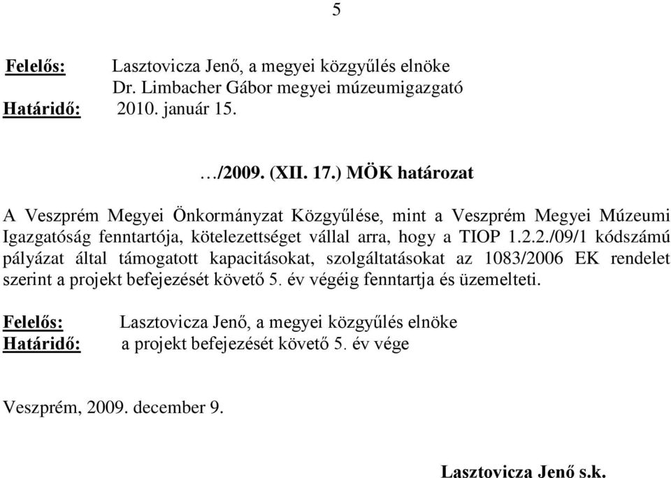 1.2.2./09/1 kódszámú pályázat által támogatott kapacitásokat, szolgáltatásokat az 1083/2006 EK rendelet szerint a projekt befejezését követő 5.