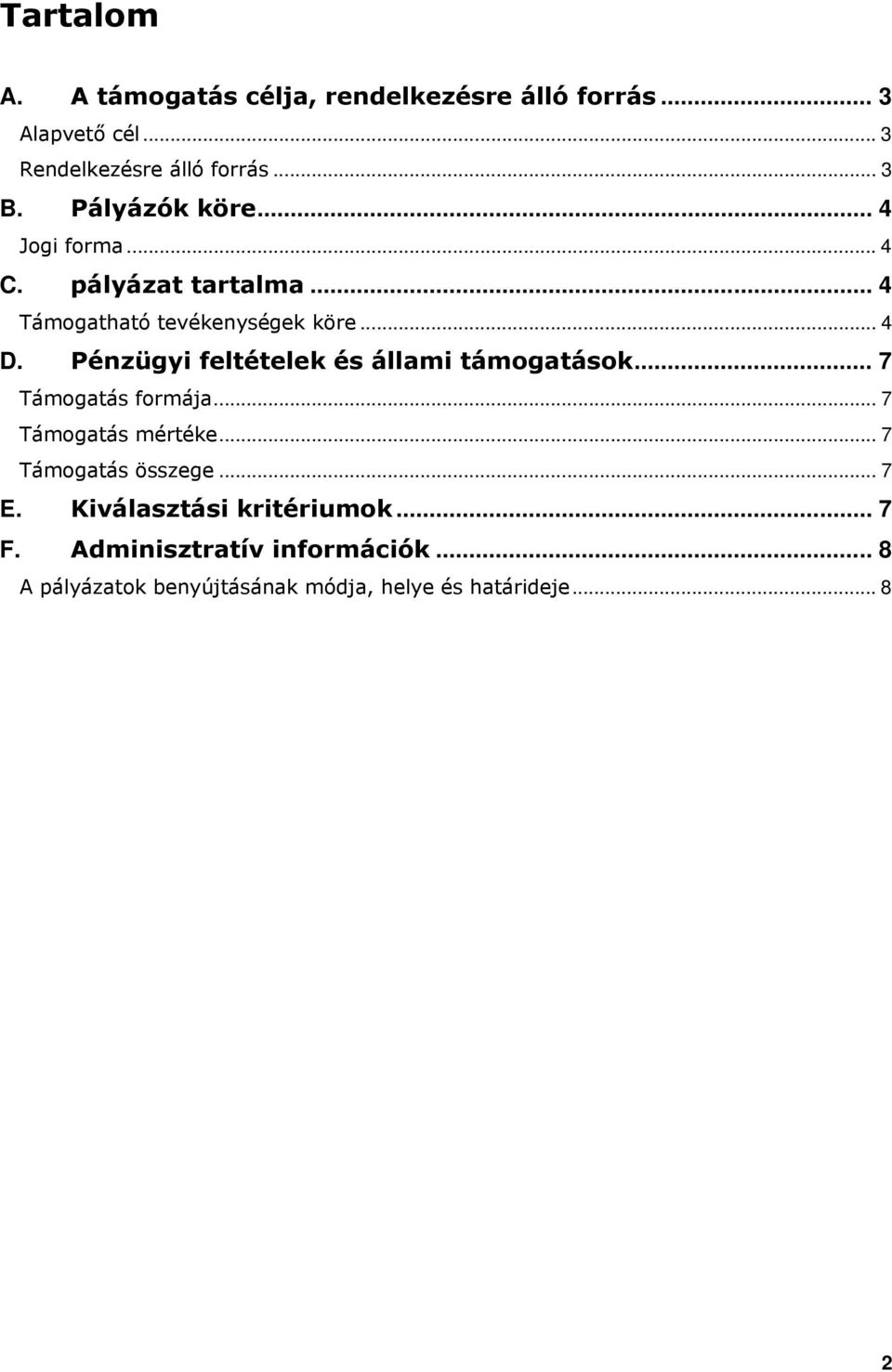 Pénzügyi feltételek és állami támogatások... 7 Támogatás formája... 7 Támogatás mértéke... 7 Támogatás összege.