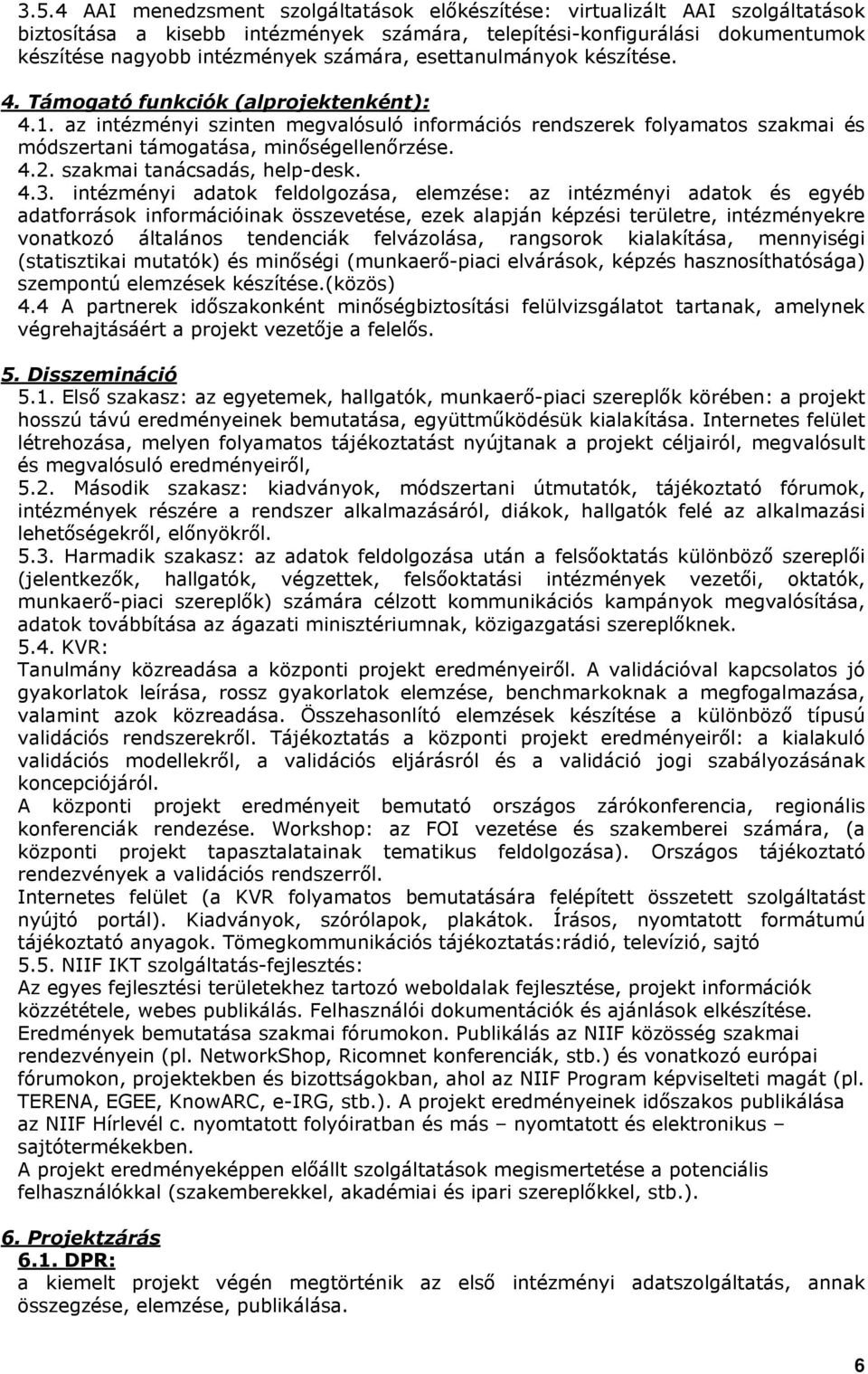 az intézményi szinten megvalósuló információs rendszerek folyamatos szakmai és módszertani támogatása, minőségellenőrzése. 4.2. szakmai tanácsadás, help-desk. 4.3.