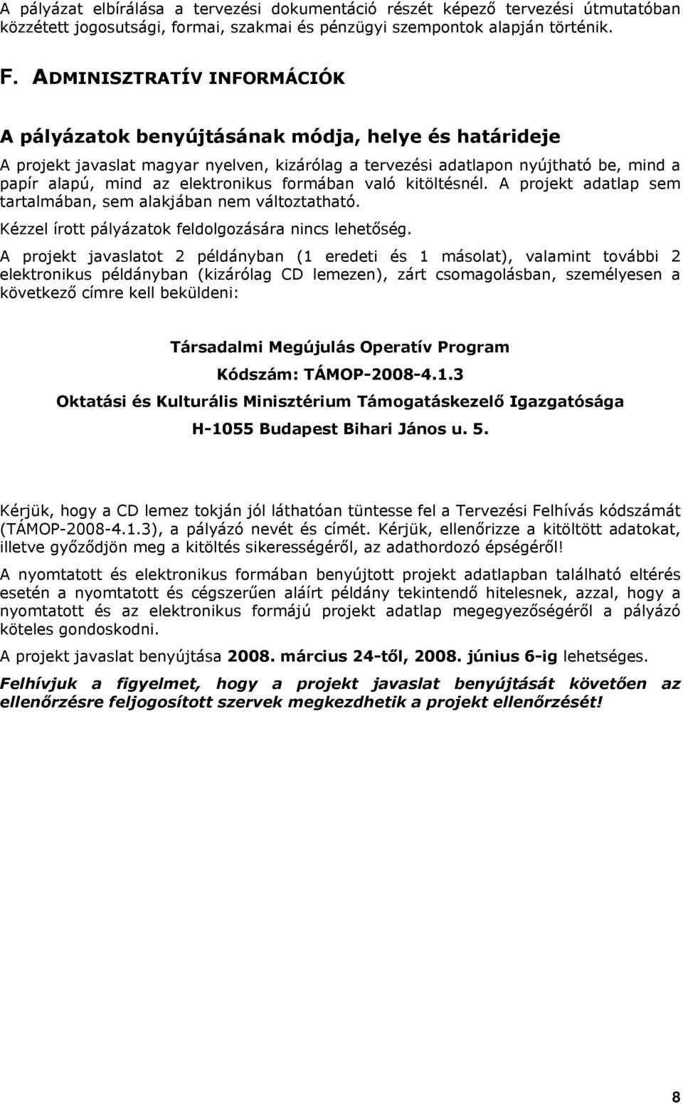 elektronikus formában való kitöltésnél. A projekt adatlap sem tartalmában, sem alakjában nem változtatható. Kézzel írott pályázatok feldolgozására nincs lehetőség.