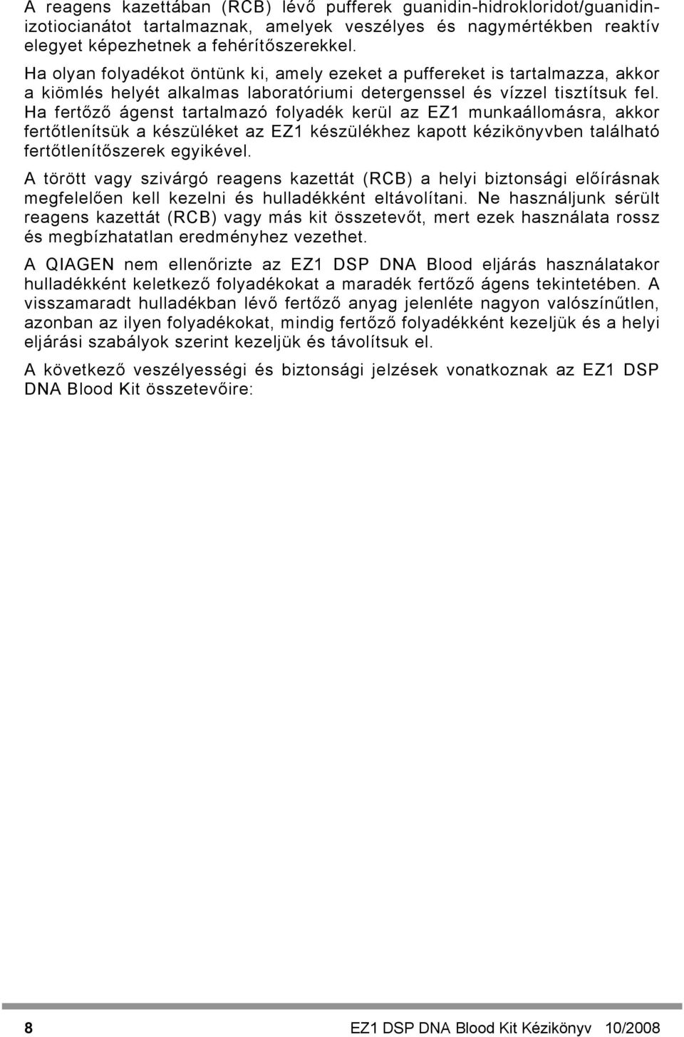 Ha fertőző ágenst tartalmazó folyadék kerül az EZ1 munkaállomásra, akkor fertőtlenítsük a készüléket az EZ1 készülékhez kapott kézikönyvben található fertőtlenítőszerek egyikével.
