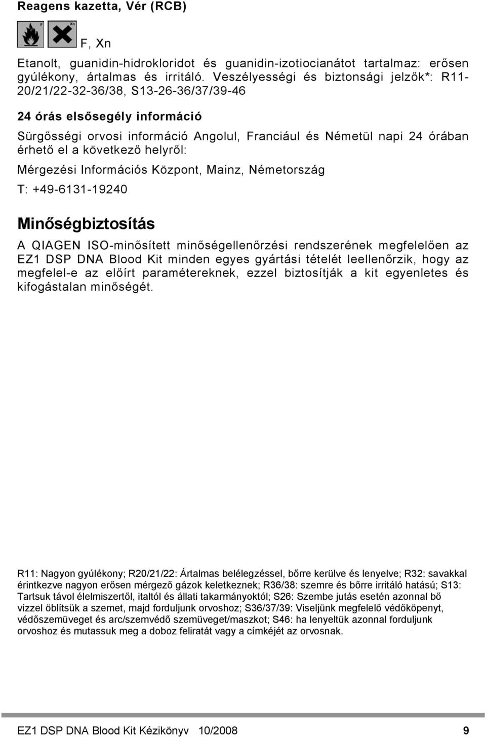 következő helyről: Mérgezési Információs Központ, Mainz, Németország T: +49-6131-19240 Minőségbiztosítás A QIAGEN ISO-minősített minőségellenőrzési rendszerének megfelelően az EZ1 DSP DNA Blood Kit