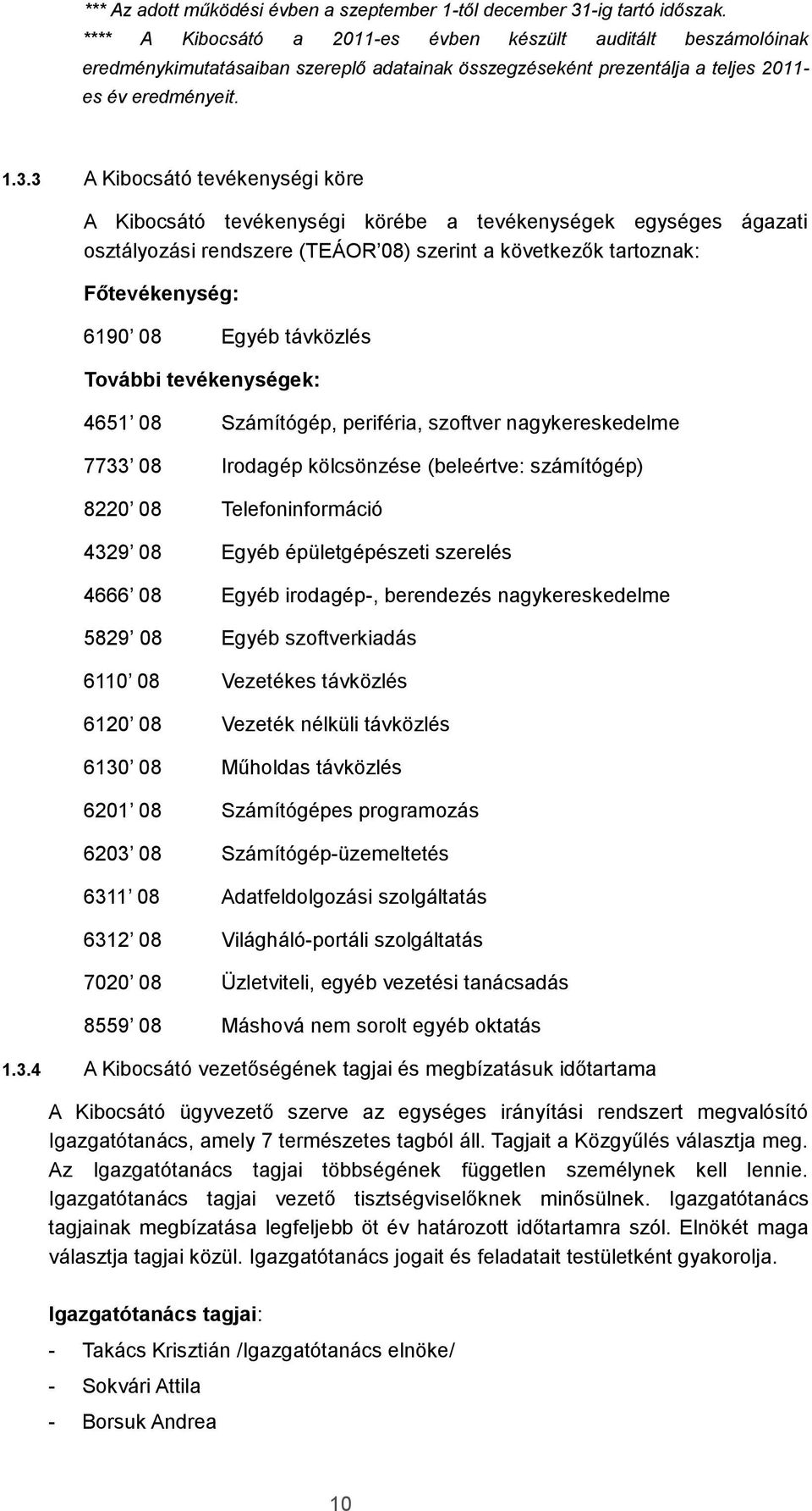 3 A Kibocsátó tevékenységi köre A Kibocsátó tevékenységi körébe a tevékenységek egységes ágazati osztályozási rendszere (TEÁOR 08) szerint a következők tartoznak: Főtevékenység: 6190 08 Egyéb