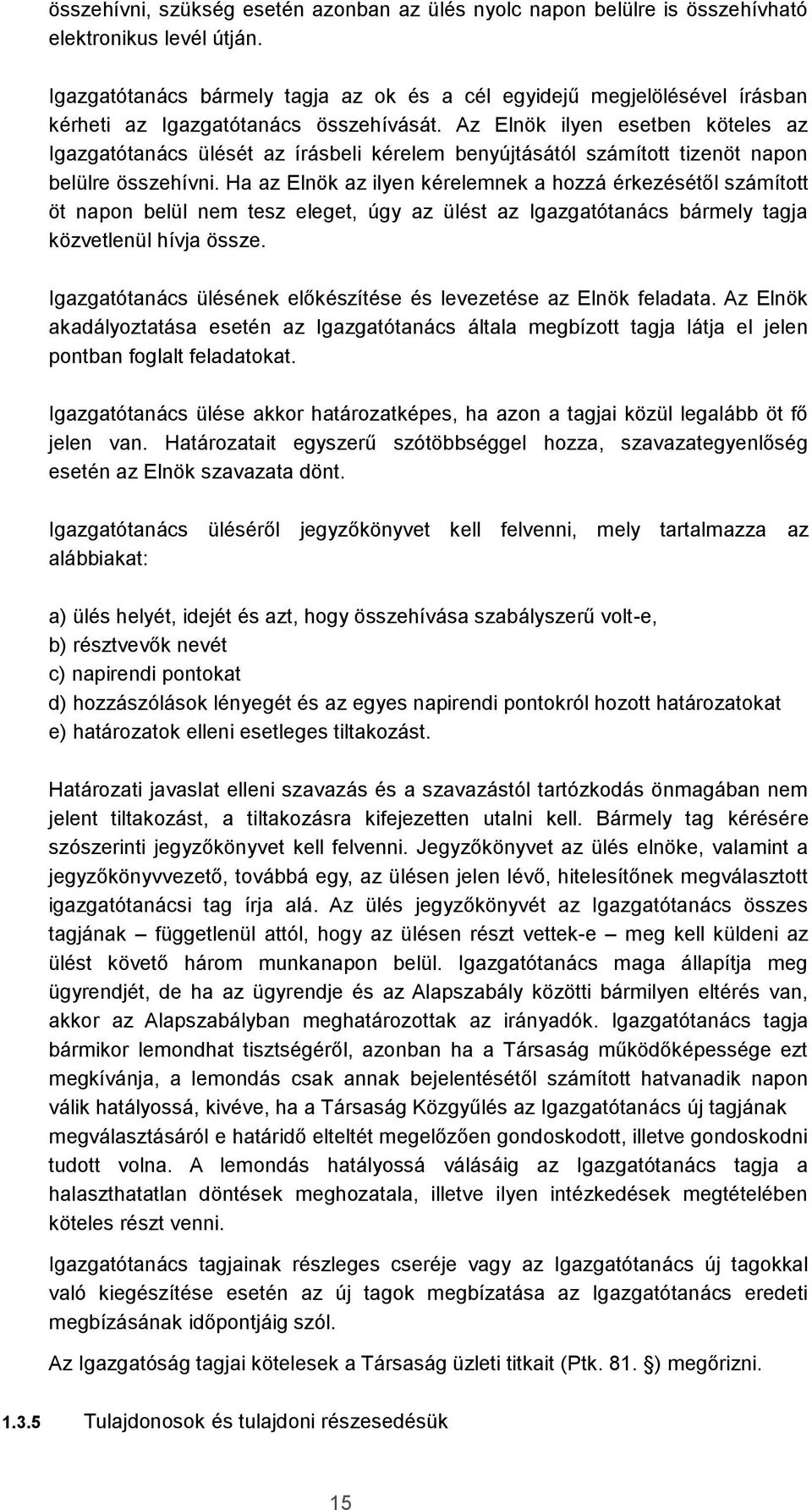 Az Elnök ilyen esetben köteles az Igazgatótanács ülését az írásbeli kérelem benyújtásától számított tizenöt napon belülre összehívni.