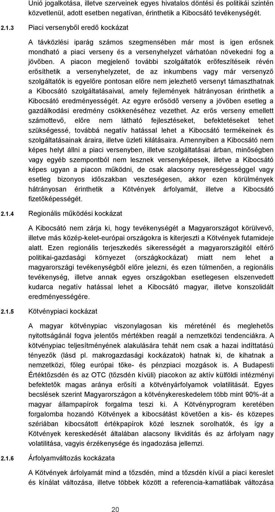 A piacon megjelenő további szolgáltatók erőfeszítéseik révén erősíthetik a versenyhelyzetet, de az inkumbens vagy már versenyző szolgáltatók is egyelőre pontosan előre nem jelezhető versenyt