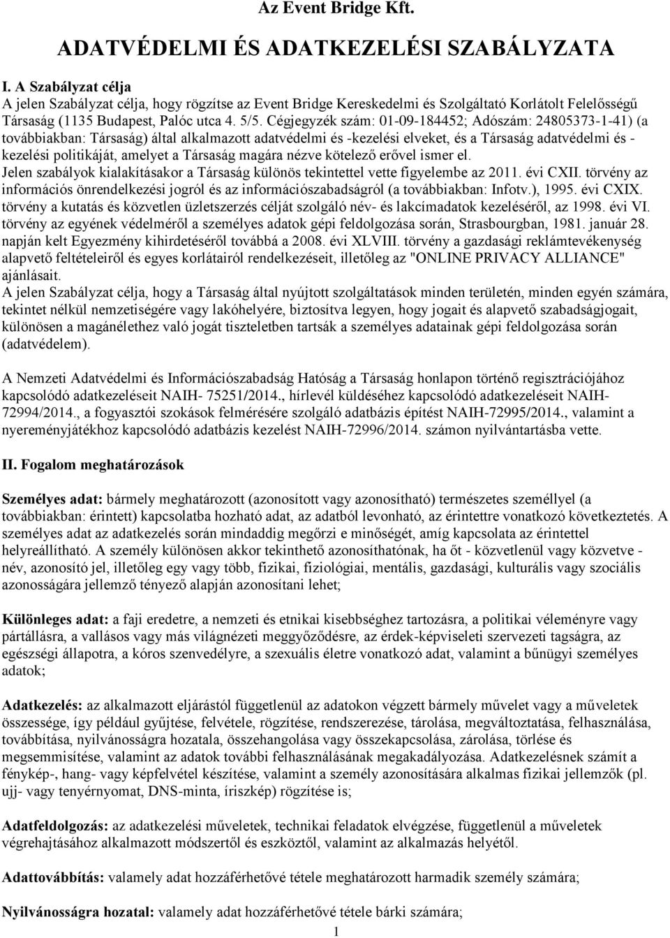 Cégjegyzék szám: 01-09-184452; Adószám: 24805373-1-41) (a továbbiakban: Társaság) által alkalmazott adatvédelmi és -kezelési elveket, és a Társaság adatvédelmi és - kezelési politikáját, amelyet a