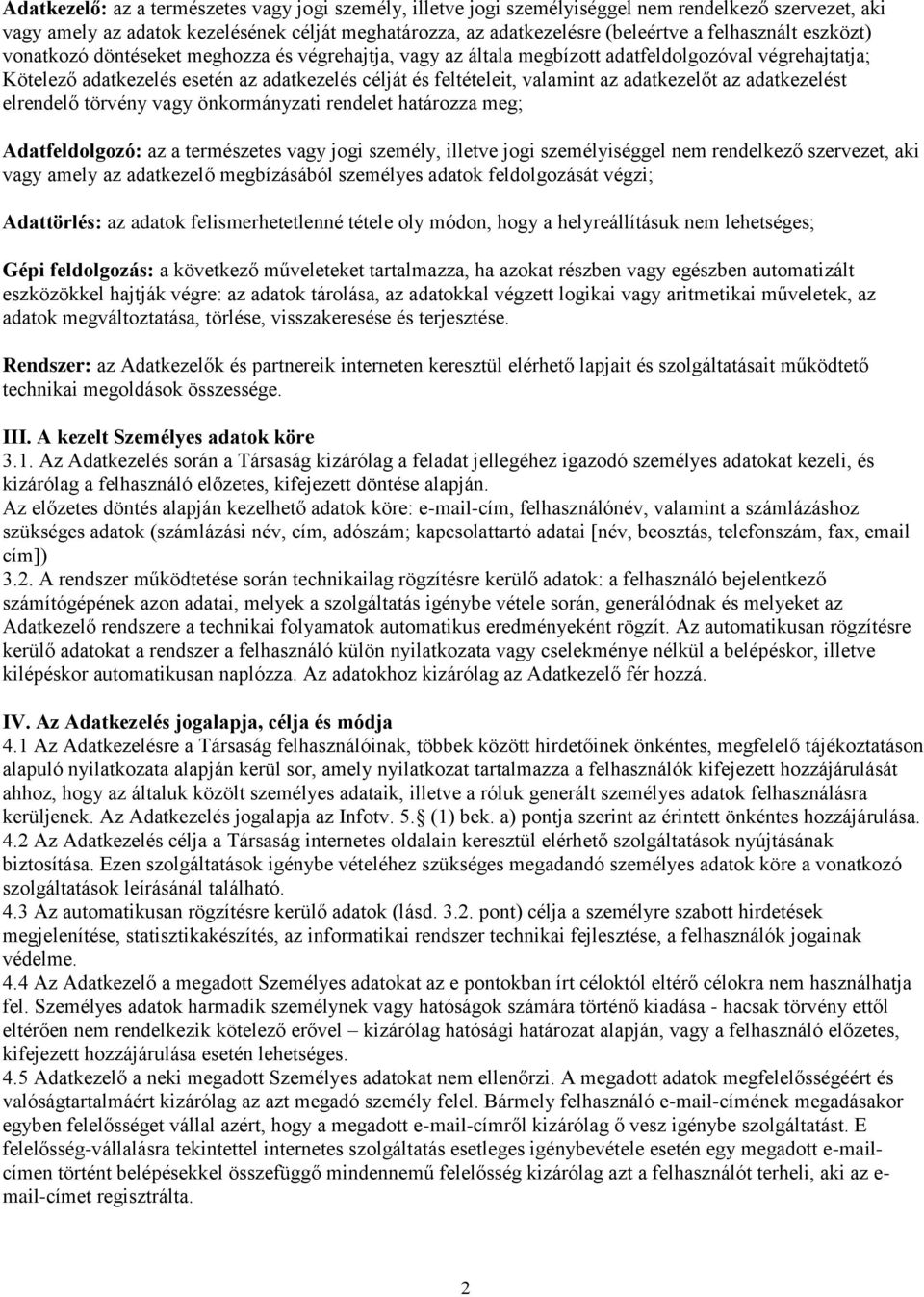 az adatkezelőt az adatkezelést elrendelő törvény vagy önkormányzati rendelet határozza meg; Adatfeldolgozó: az a természetes vagy jogi személy, illetve jogi személyiséggel nem rendelkező szervezet,