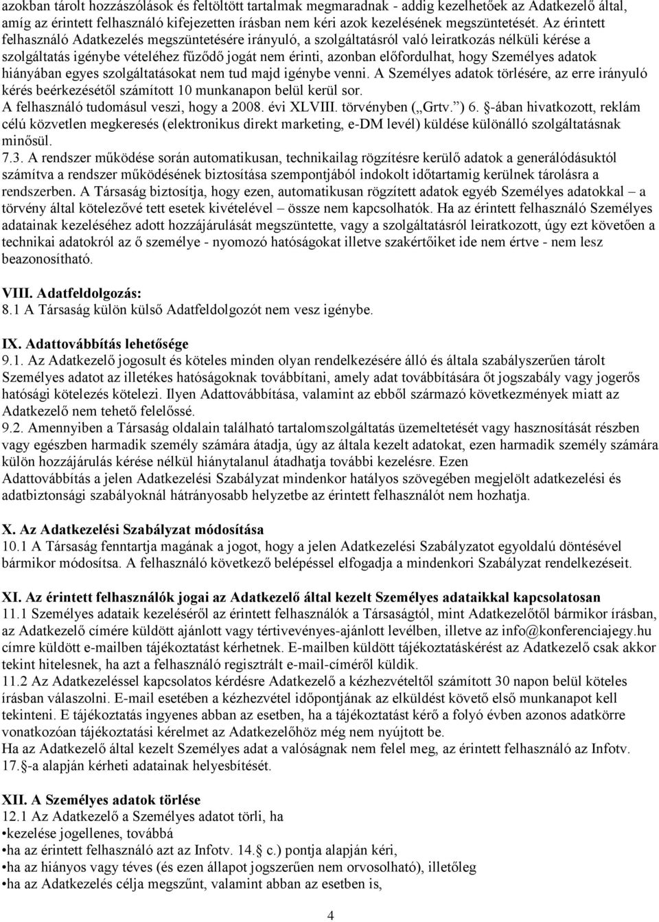 Személyes adatok hiányában egyes szolgáltatásokat nem tud majd igénybe venni. A Személyes adatok törlésére, az erre irányuló kérés beérkezésétől számított 10 munkanapon belül kerül sor.